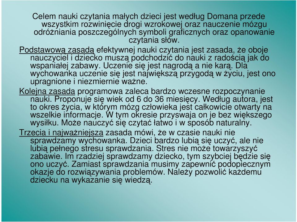 Dla wychowanka uczenie się jest największą przygodą w życiu, jest ono upragnione i niezmiernie ważne. Kolejna zasada programowa zaleca bardzo wczesne rozpoczynanie nauki.