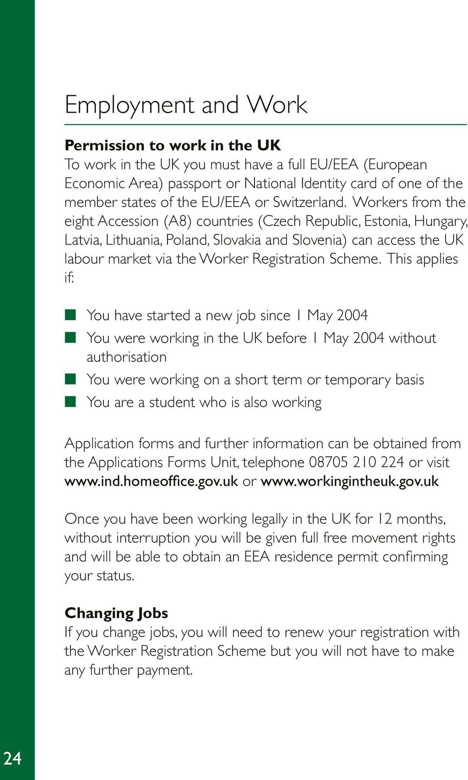 Workers from the eight Accession (A8) countries (Czech Republic, Estonia, Hungary, Latvia, Lithuania, Poland, Slovakia and Slovenia) can access the UK labour market via the Worker Registration Scheme.