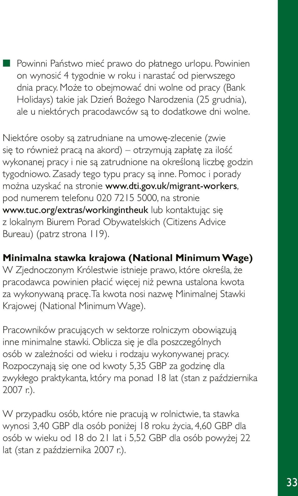 Niektóre osoby są zatrudniane na umowę-zlecenie (zwie się to również pracą na akord) otrzymują zapłatę za ilość wykonanej pracy i nie są zatrudnione na określoną liczbę godzin tygodniowo.