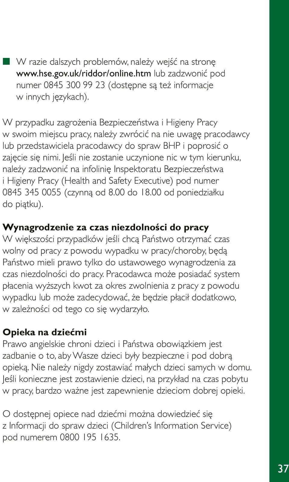 Jeśli nie zostanie uczynione nic w tym kierunku, należy zadzwonić na infolinię Inspektoratu Bezpieczeństwa i Higieny Pracy (Health and Safety Executive) pod numer 0845 345 0055 (czynną od 8.00 do 18.