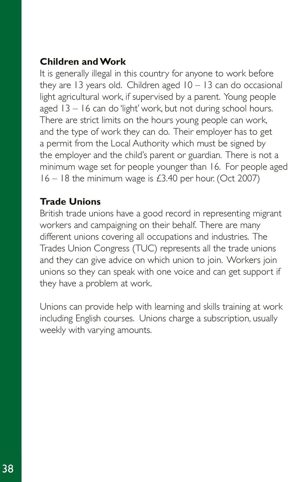 Their employer has to get a permit from the Local Authority which must be signed by the employer and the child s parent or guardian. There is not a minimum wage set for people younger than 16.