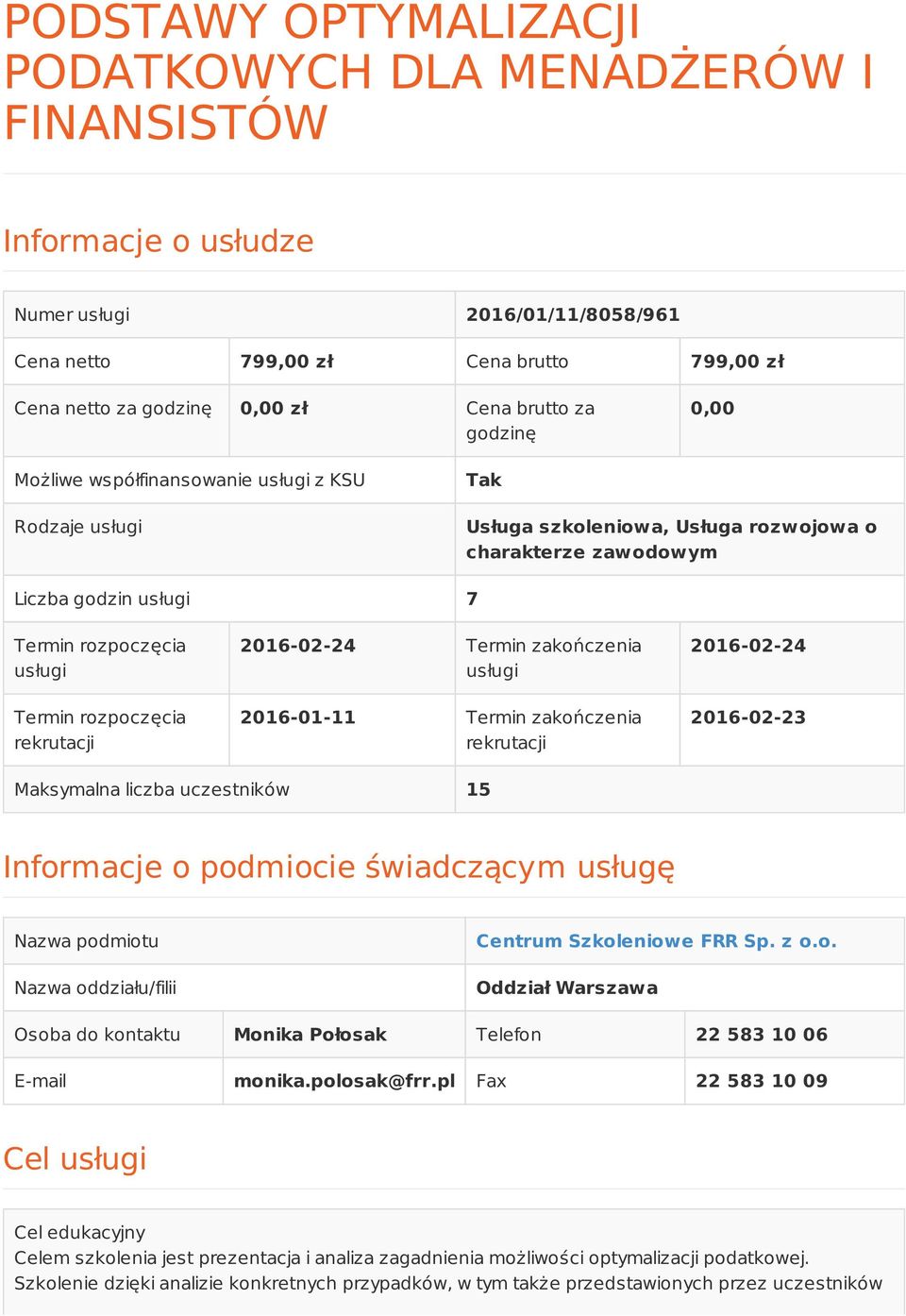 rozpoczęcia rekrutacji 2016-02-24 Termin zakończenia usługi 2016-01-11 Termin zakończenia rekrutacji 2016-02-24 2016-02-23 Maksymalna liczba uczestników 15 Informacje o podmiocie świadczącym usługę