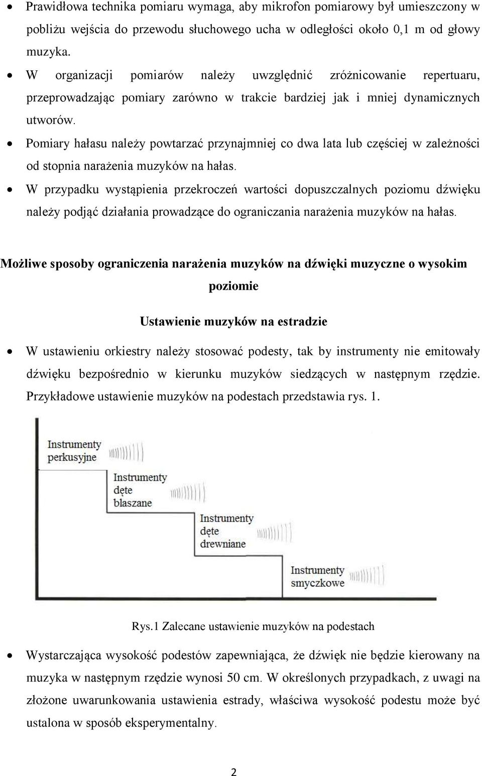 Pomiary hałasu należy powtarzać przynajmniej co dwa lata lub częściej w zależności od stopnia narażenia muzyków na hałas.