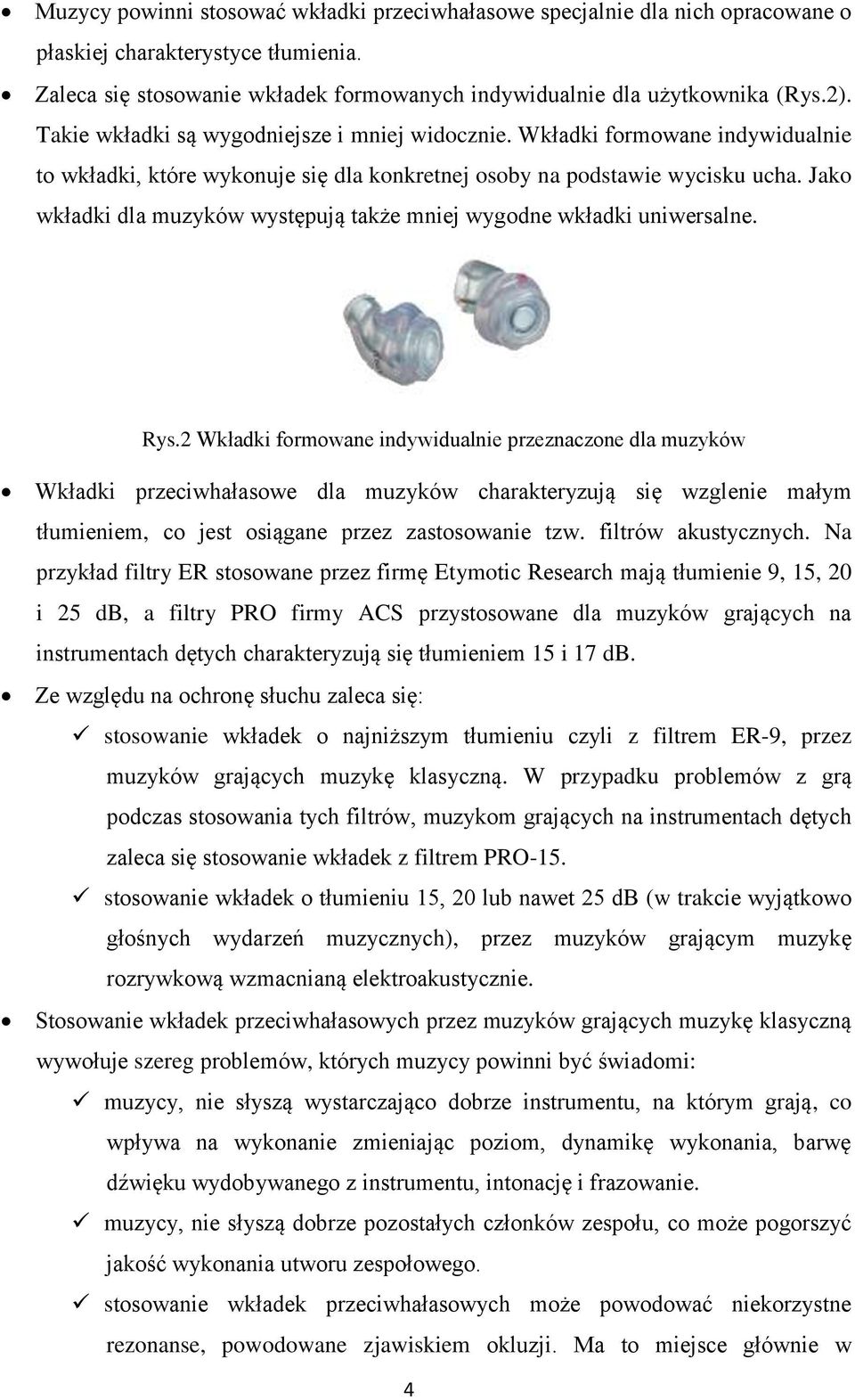 Jako wkładki dla muzyków występują także mniej wygodne wkładki uniwersalne. Rys.