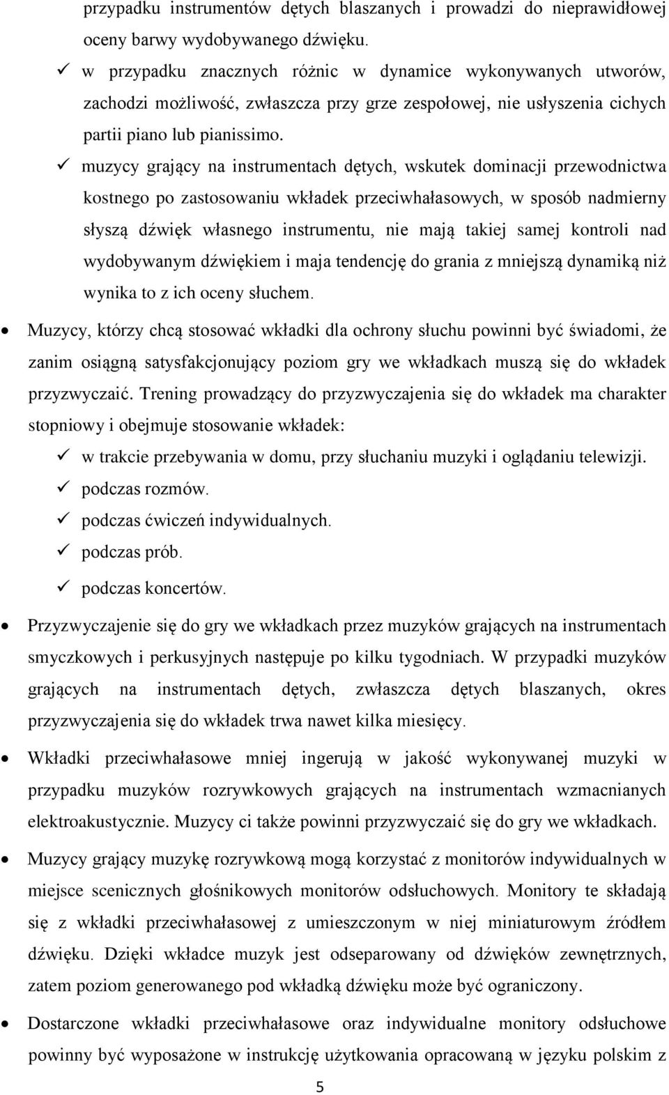 muzycy grający na instrumentach dętych, wskutek dominacji przewodnictwa kostnego po zastosowaniu wkładek przeciwhałasowych, w sposób nadmierny słyszą dźwięk własnego instrumentu, nie mają takiej