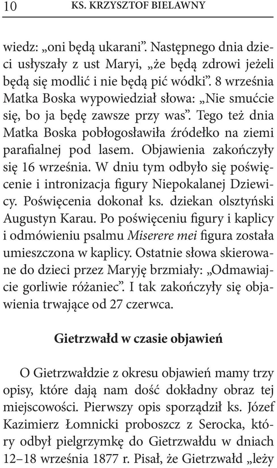 Objawienia zakończyły się 16 września. W dniu tym odbyło się poświęcenie i intronizacja figury Niepokalanej Dziewicy. Poświęcenia dokonał ks. dziekan olsztyński Augustyn Karau.