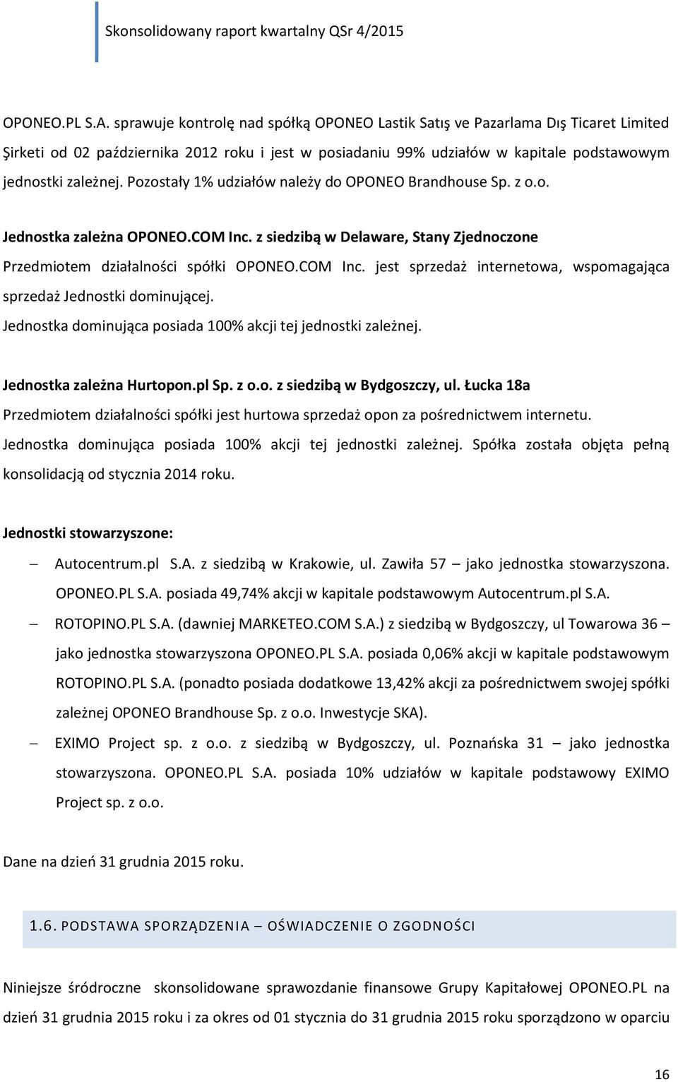 Pozostały 1% udziałów należy do OPONEO Brandhouse Sp. z o.o. Jednostka zależna OPONEO.COM Inc. z siedzibą w Delaware, Stany Zjednoczone Przedmiotem działalności spółki OPONEO.COM Inc. jest sprzedaż internetowa, wspomagająca sprzedaż Jednostki dominującej.