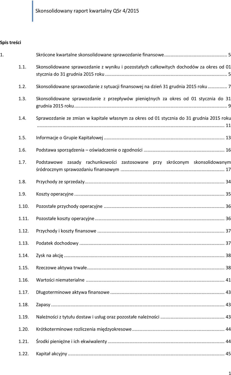 .. 9 1.4. Sprawozdanie ze zmian w kapitale własnym za okres od 01 stycznia do 31 grudnia 2015 roku... 11 1.5. Informacje o Grupie Kapitałowej... 13 1.6. Podstawa sporządzenia oświadczenie o zgodności.