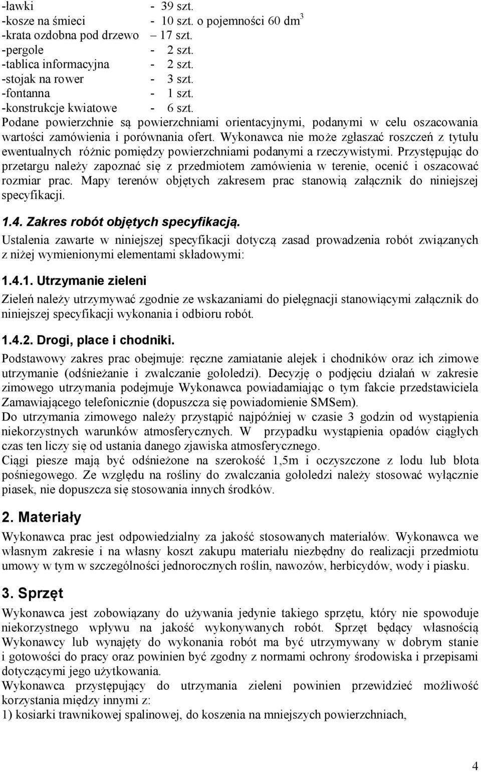 Wykonawca nie może zgłaszać roszczeń z tytułu ewentualnych różnic pomiędzy powierzchniami podanymi a rzeczywistymi.