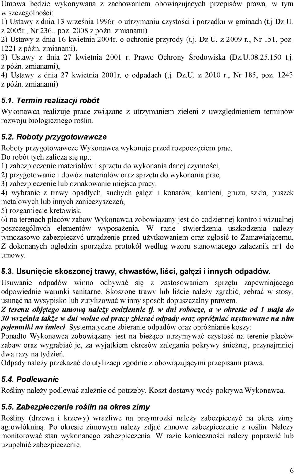 Prawo Ochrony Środowiska (Dz.U.08.25.150 t.j. z późn. zmianami), 4) Ustawy z dnia 27 kwietnia 2001r. o odpadach (tj. Dz.U. z 2010 r., Nr 185, poz. 1243 z późn. zmianami) 5.1. Termin realizacji robót Wykonawca realizuje prace związane z utrzymaniem zieleni z uwzględnieniem terminów rozwoju biologicznego roślin.