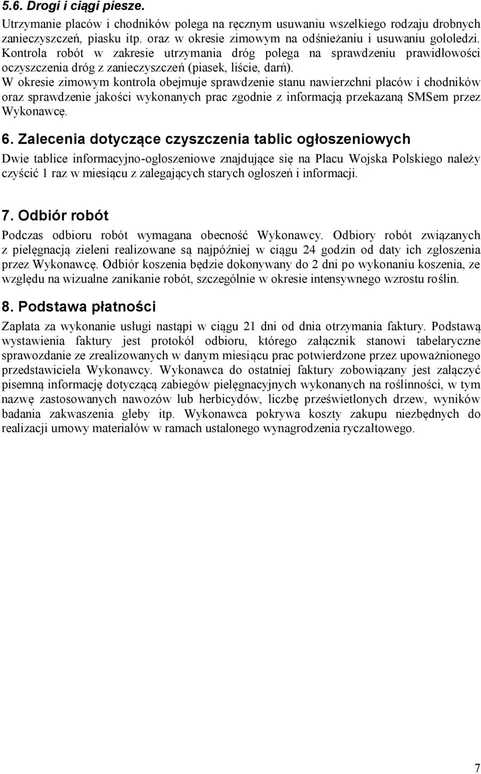 W okresie zimowym kontrola obejmuje sprawdzenie stanu nawierzchni placów i chodników oraz sprawdzenie jakości wykonanych prac zgodnie z informacją przekazaną SMSem przez Wykonawcę. 6.