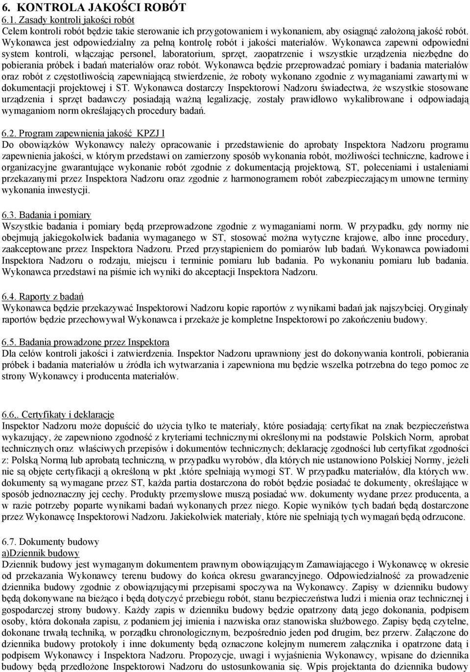 Wykonawca zapewni odpowiedni system kontroli, włączając personel, laboratorium, sprzęt, zaopatrzenie i wszystkie urządzenia niezbędne do pobierania próbek i badań materiałów oraz robót.