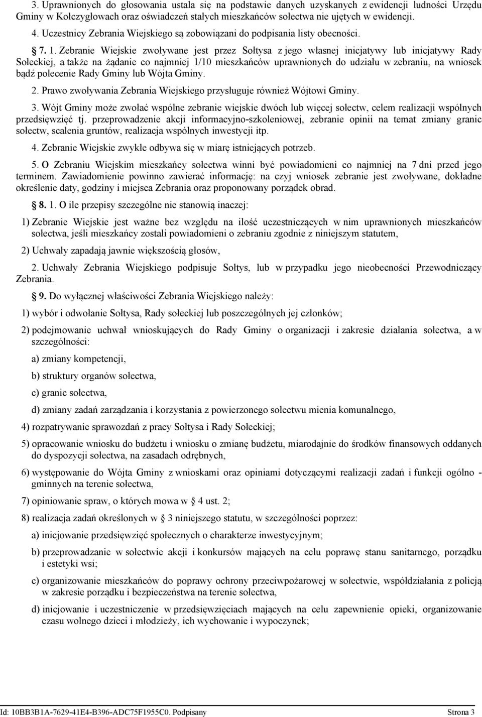 Zebranie Wiejskie zwoływane jest przez Sołtysa z jego własnej inicjatywy lub inicjatywy Rady Sołeckiej, a także na żądanie co najmniej 1/10 mieszkańców uprawnionych do udziału w zebraniu, na wniosek