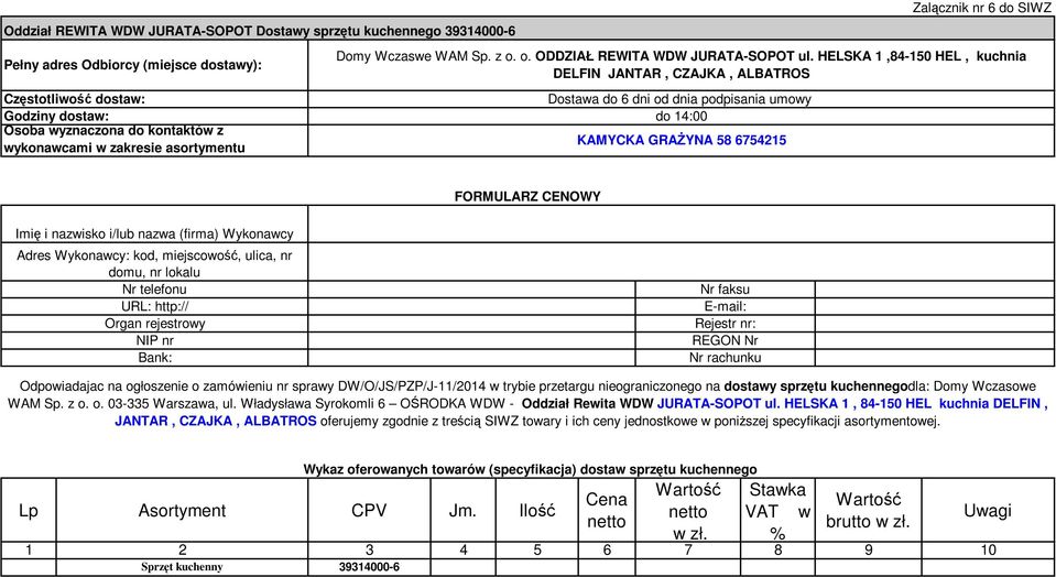 HELSKA 1,84-150 HEL, kuchnia DELFIN JANTAR, CZAJKA, ALBATROS Dostawa do 6 dni od dnia podpisania umowy do 14:00 KAMYCKA GRAŻYNA 58 6754215 FORMULARZ CENOWY Imię i nazwisko i/lub nazwa (firma)