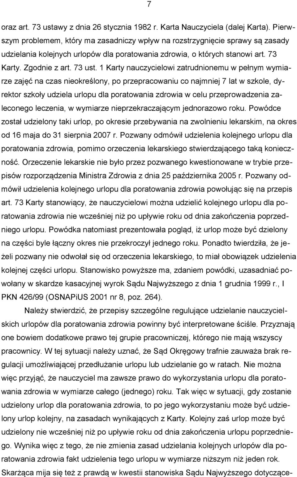 1 Karty nauczycielowi zatrudnionemu w pełnym wymiarze zajęć na czas nieokreślony, po przepracowaniu co najmniej 7 lat w szkole, dyrektor szkoły udziela urlopu dla poratowania zdrowia w celu