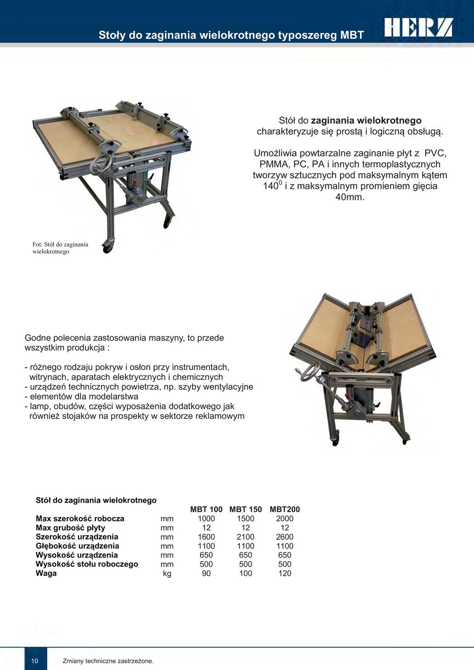 Stół do zaginania wielokrotnego Godne polecenia zastosowania maszyny, to przede wszystkim produkcja : - różnego rodzaju pokryw i osłon przy instrumentach, witrynach, aparatach elektrycznych i