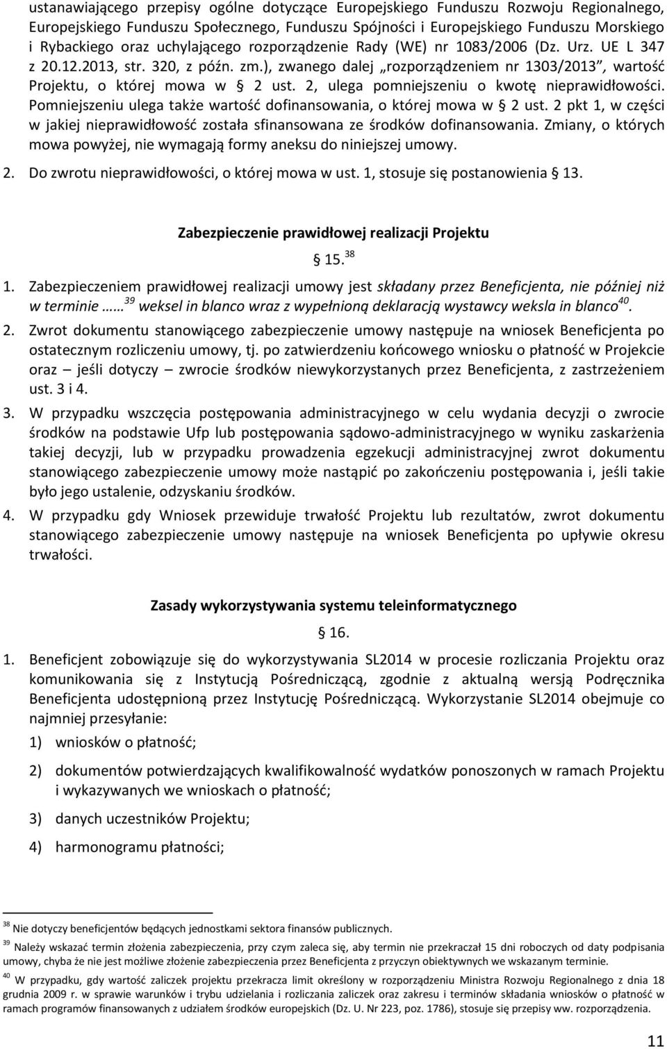 2, ulega pomniejszeniu o kwotę nieprawidłowości. Pomniejszeniu ulega także wartość dofinansowania, o której mowa w 2 ust.