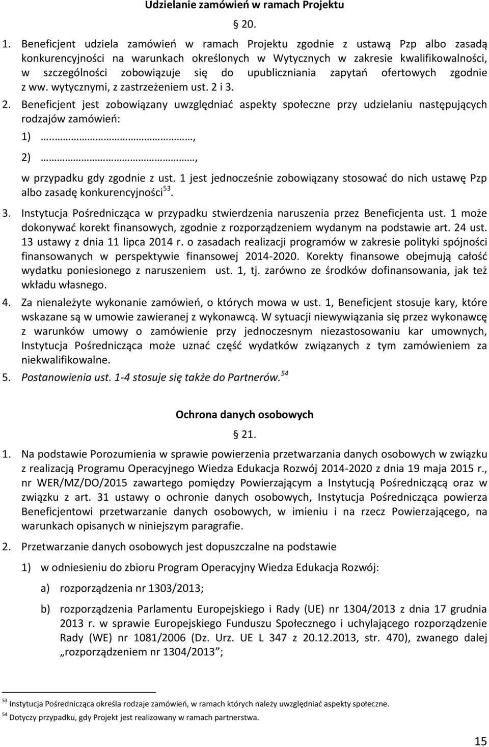 upubliczniania zapytań ofertowych zgodnie z ww. wytycznymi, z zastrzeżeniem ust. 2 i 3. 2. Beneficjent jest zobowiązany uwzględniać aspekty społeczne przy udzielaniu następujących rodzajów zamówień: 1).