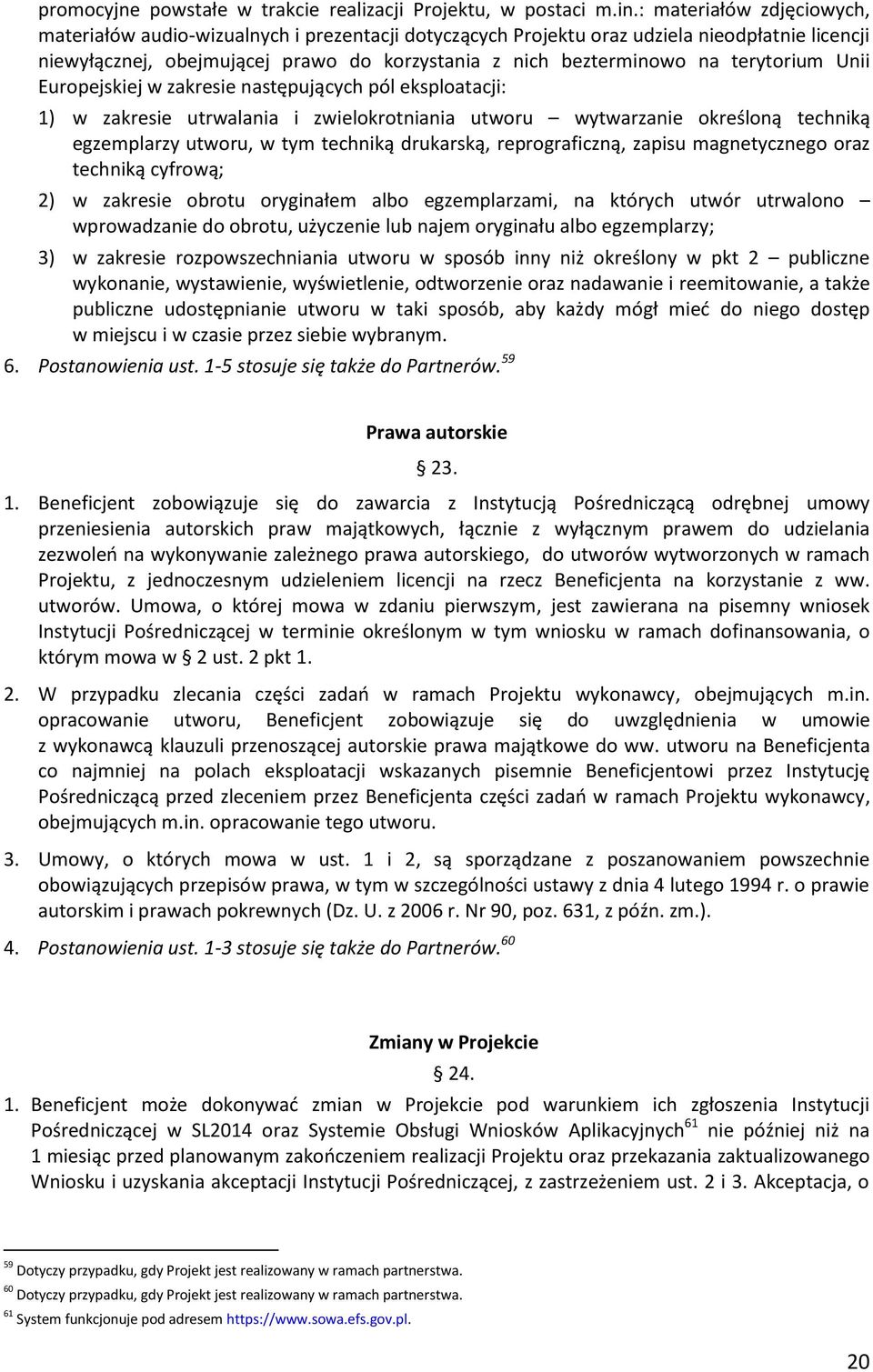 terytorium Unii Europejskiej w zakresie następujących pól eksploatacji: 1) w zakresie utrwalania i zwielokrotniania utworu wytwarzanie określoną techniką egzemplarzy utworu, w tym techniką drukarską,