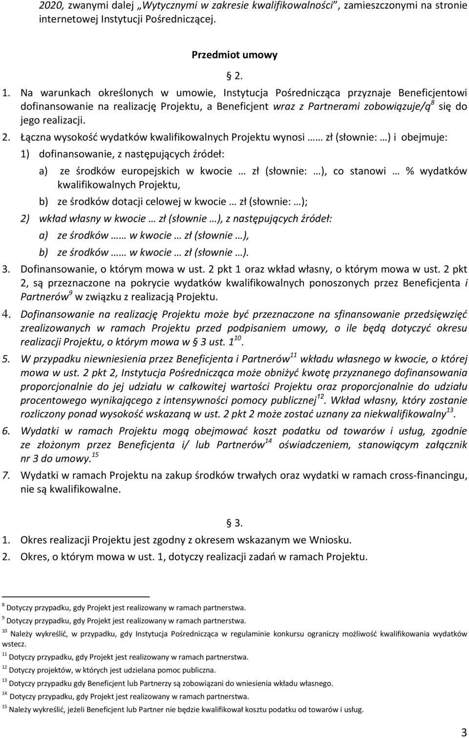 Łączna wysokość wydatków kwalifikowalnych Projektu wynosi zł (słownie: ) i obejmuje: 1) dofinansowanie, z następujących źródeł: a) ze środków europejskich w kwocie zł (słownie: ), co stanowi %