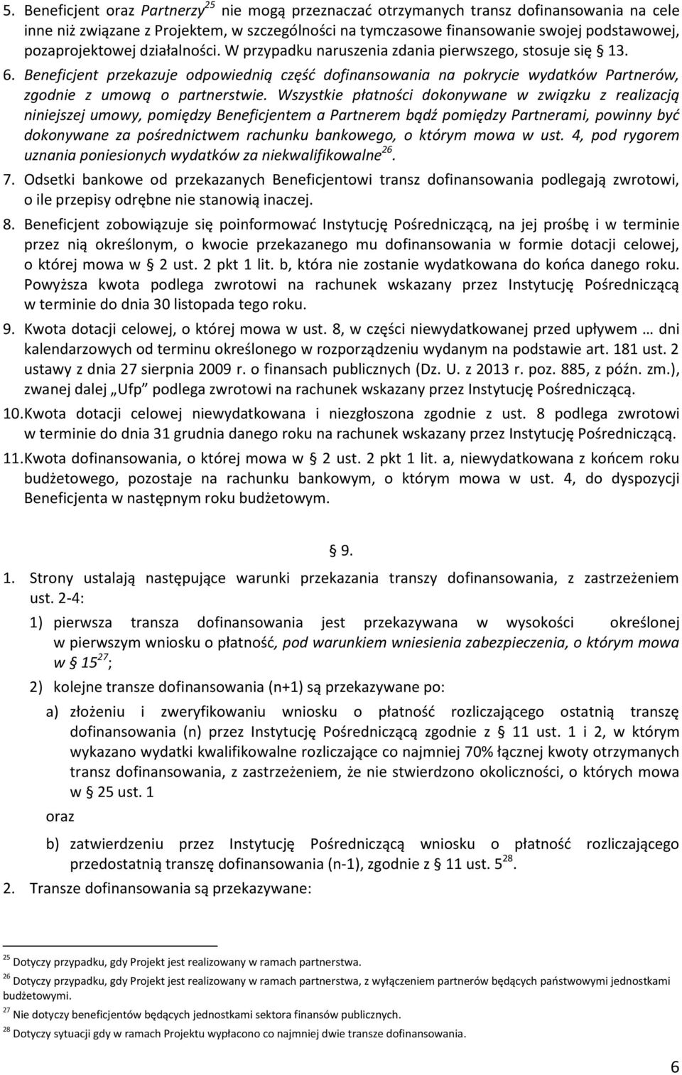 Beneficjent przekazuje odpowiednią część dofinansowania na pokrycie wydatków Partnerów, zgodnie z umową o partnerstwie.