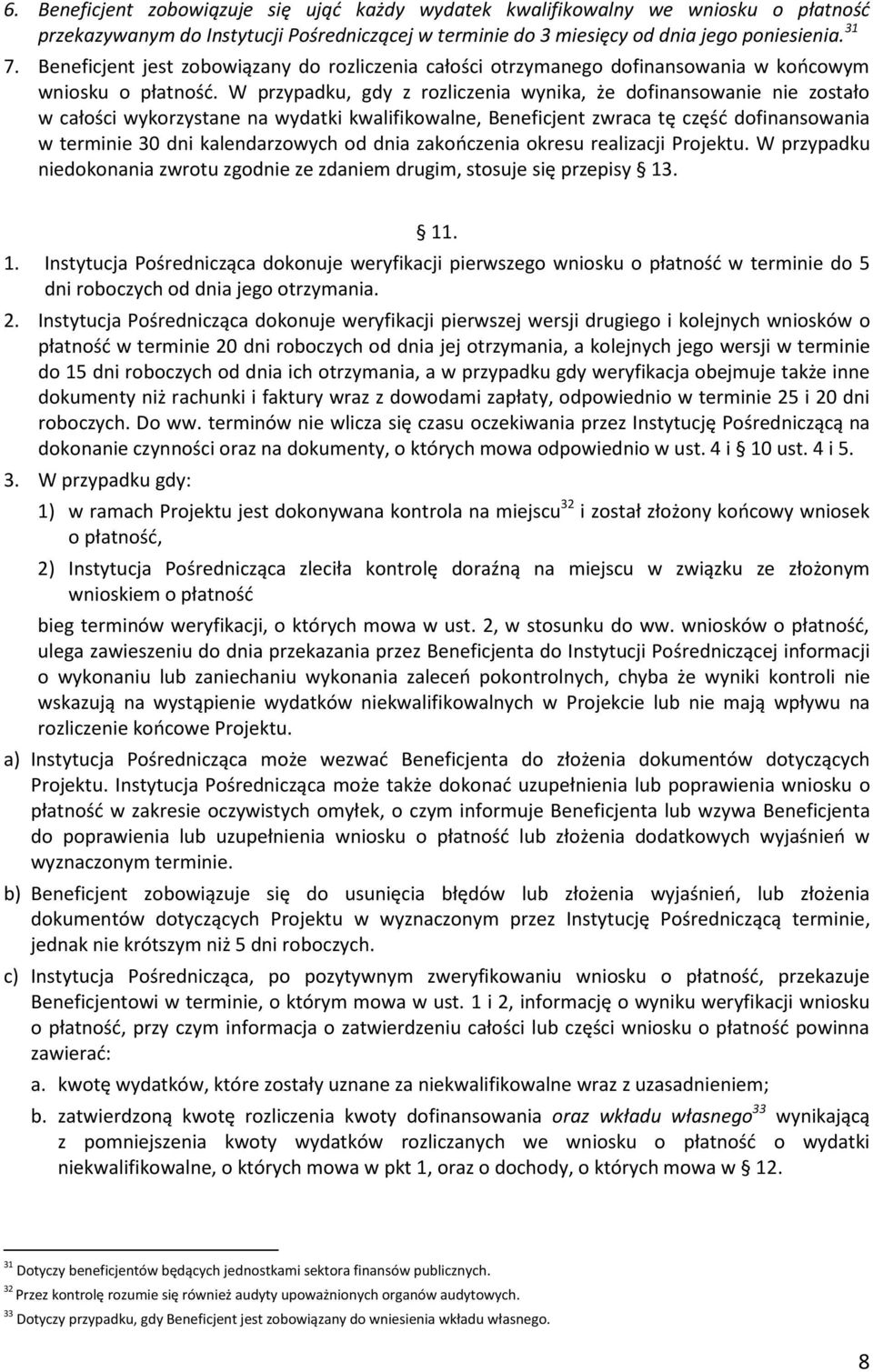 W przypadku, gdy z rozliczenia wynika, że dofinansowanie nie zostało w całości wykorzystane na wydatki kwalifikowalne, Beneficjent zwraca tę część dofinansowania w terminie 30 dni kalendarzowych od