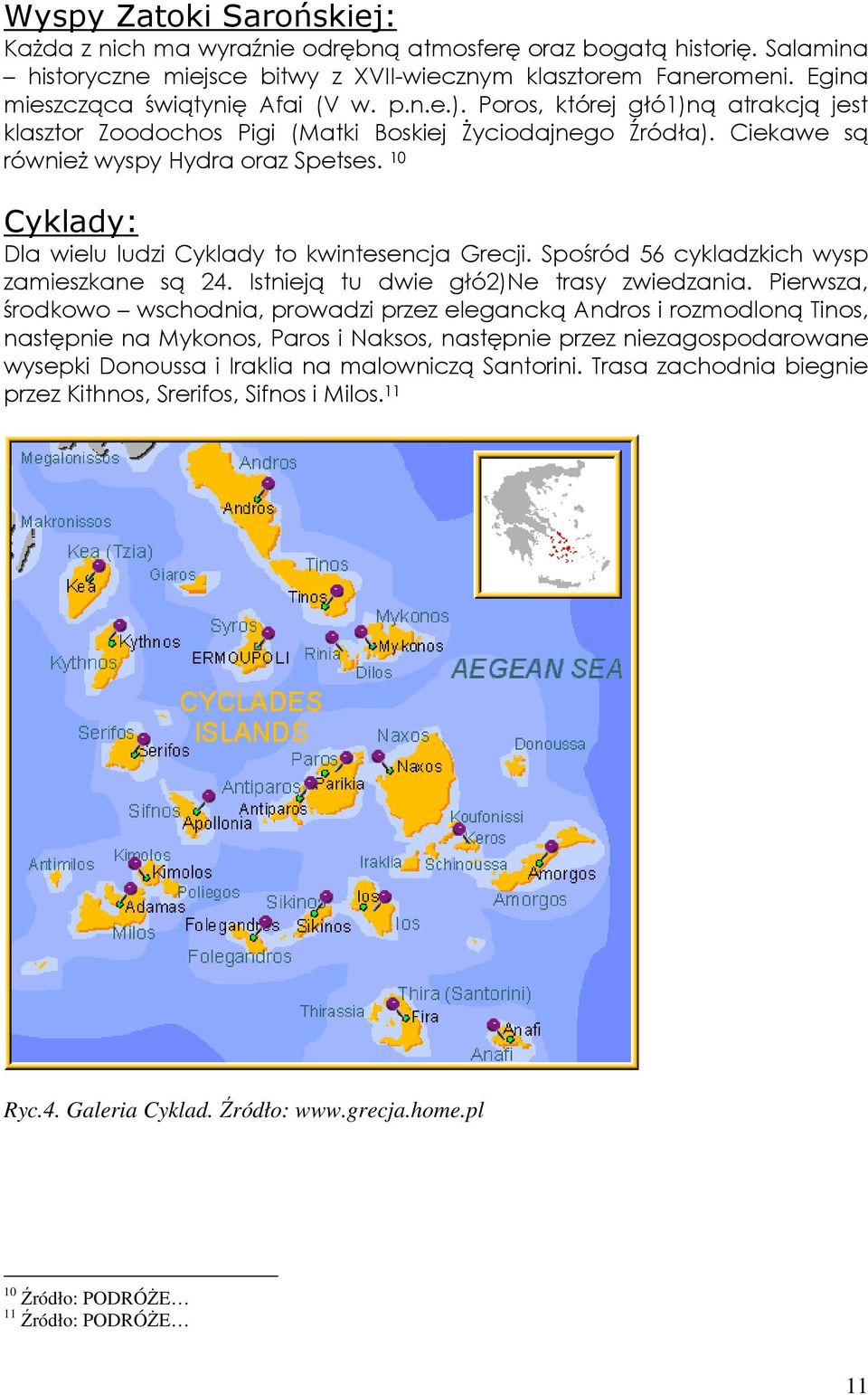 10 Cyklady: Dla wielu ludzi Cyklady to kwintesencja Grecji. Spośród 56 cykladzkich wysp zamieszkane są 24. Istnieją tu dwie głó2)ne trasy zwiedzania.