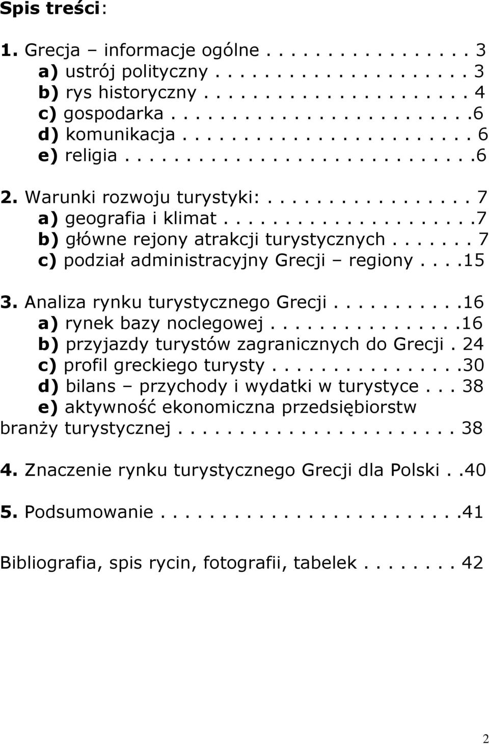 ...... 7 c) podział administracyjny Grecji regiony....15 3. Analiza rynku turystycznego Grecji...........16 a) rynek bazy noclegowej................16 b) przyjazdy turystów zagranicznych do Grecji.