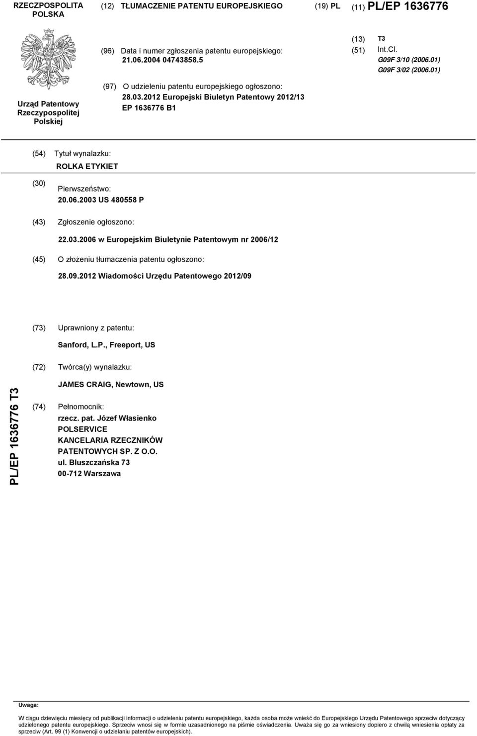 2012 Europejski Biuletyn Patentowy 2012/13 EP 1636776 B1 (54) Tytuł wynalazku: ROLKA ETYKIET (30) Pierwszeństwo: 20.06.2003 