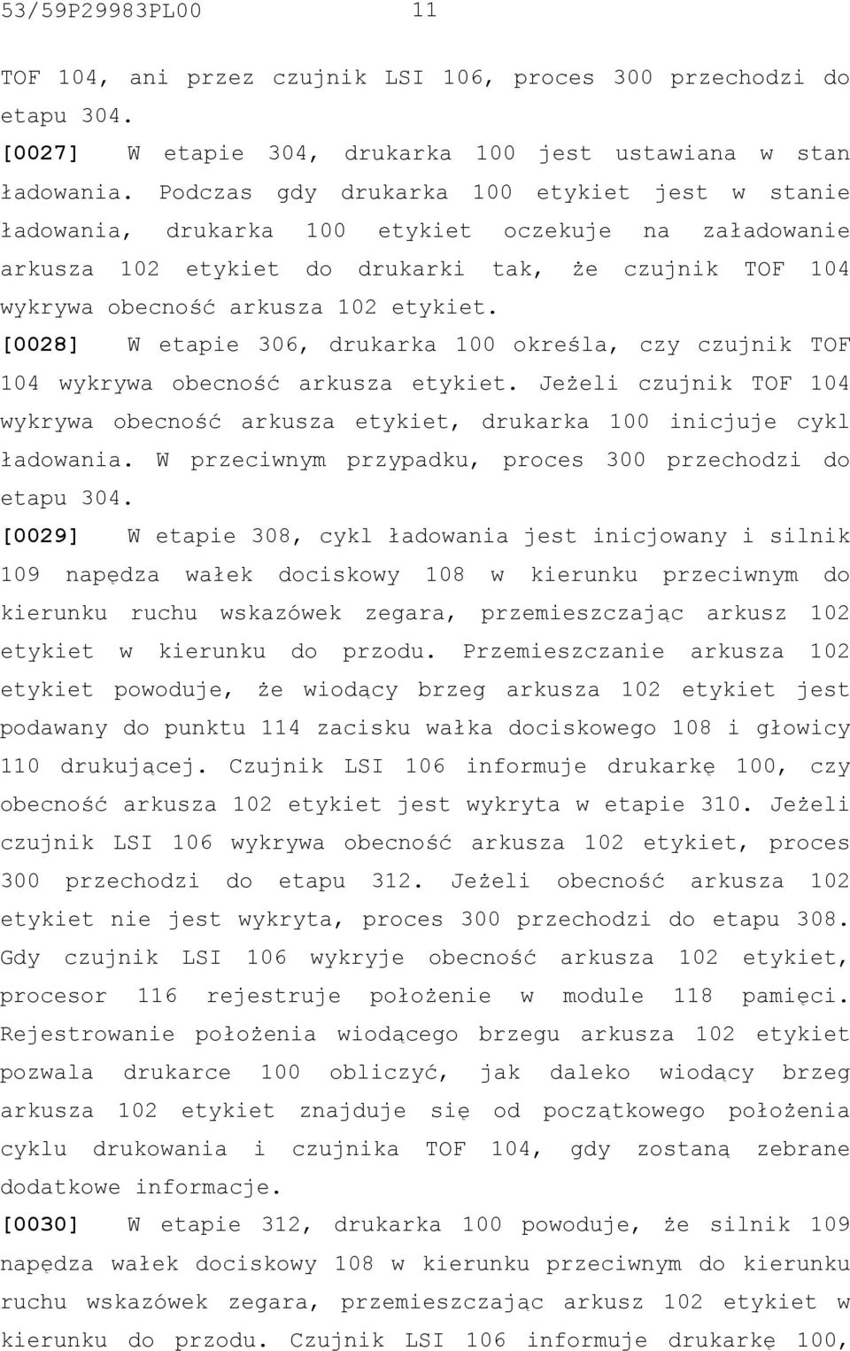 [0028] W etapie 306, drukarka 100 określa, czy czujnik TOF 104 wykrywa obecność arkusza etykiet. Jeżeli czujnik TOF 104 wykrywa obecność arkusza etykiet, drukarka 100 inicjuje cykl ładowania.