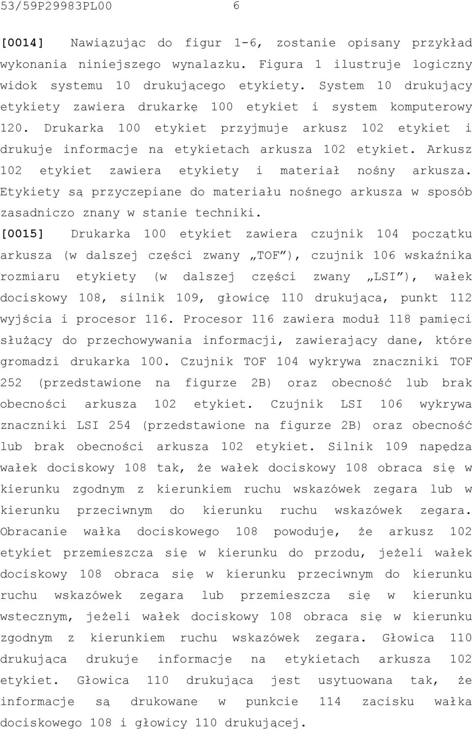 Arkusz 102 etykiet zawiera etykiety i materiał nośny arkusza. Etykiety są przyczepiane do materiału nośnego arkusza w sposób zasadniczo znany w stanie techniki.