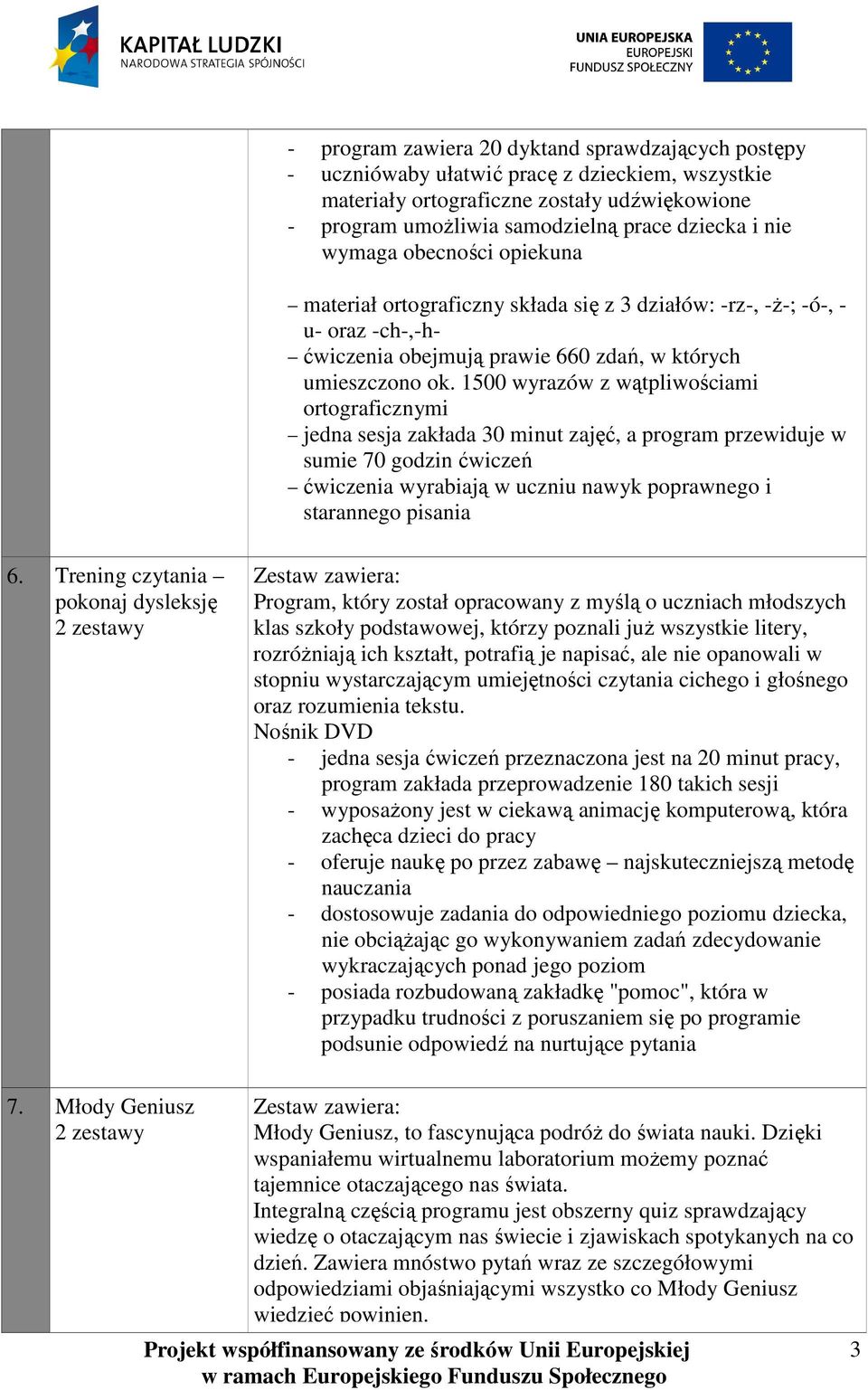 1500 wyrazów z wątpliwościami ortograficznymi jedna sesja zakłada 30 minut zajęć, a program przewiduje w sumie 70 godzin ćwiczeń ćwiczenia wyrabiają w uczniu nawyk poprawnego i starannego pisania 6.