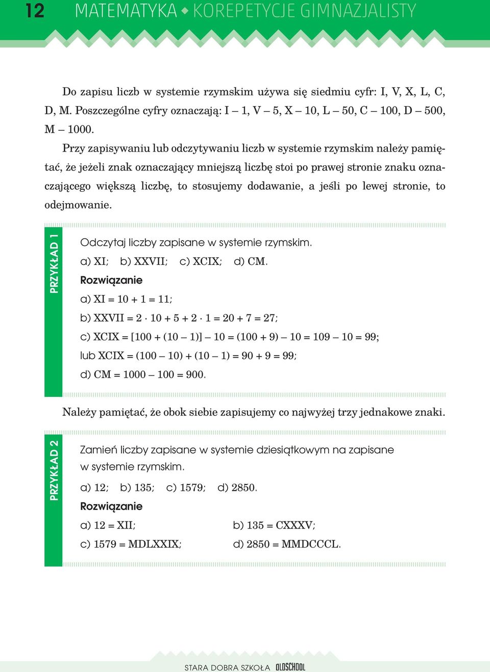 dodawanie, a jeśli po lewej stronie, to odejmowanie. PRZYKŁAD 1 Odczytaj liczby zapisane w systemie rzymskim. a) XI; b) XXVII; c) XCIX; d) CM.