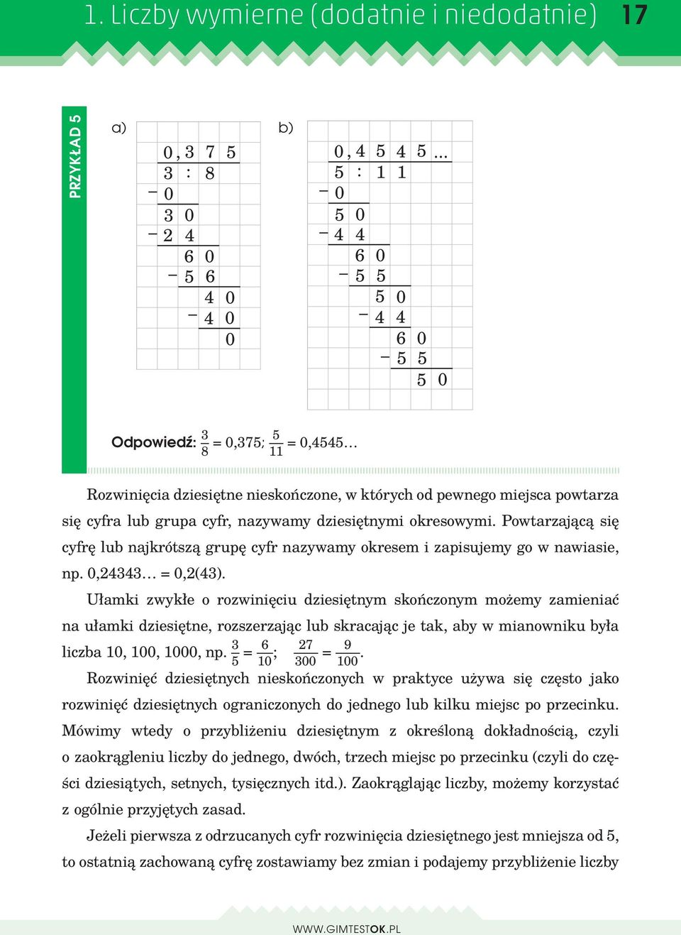 Powtarzającą się cyfrę lub najkrótszą grupę cyfr nazywamy okresem i zapisujemy go w nawiasie, np. 0,24343 = 0,2(43).