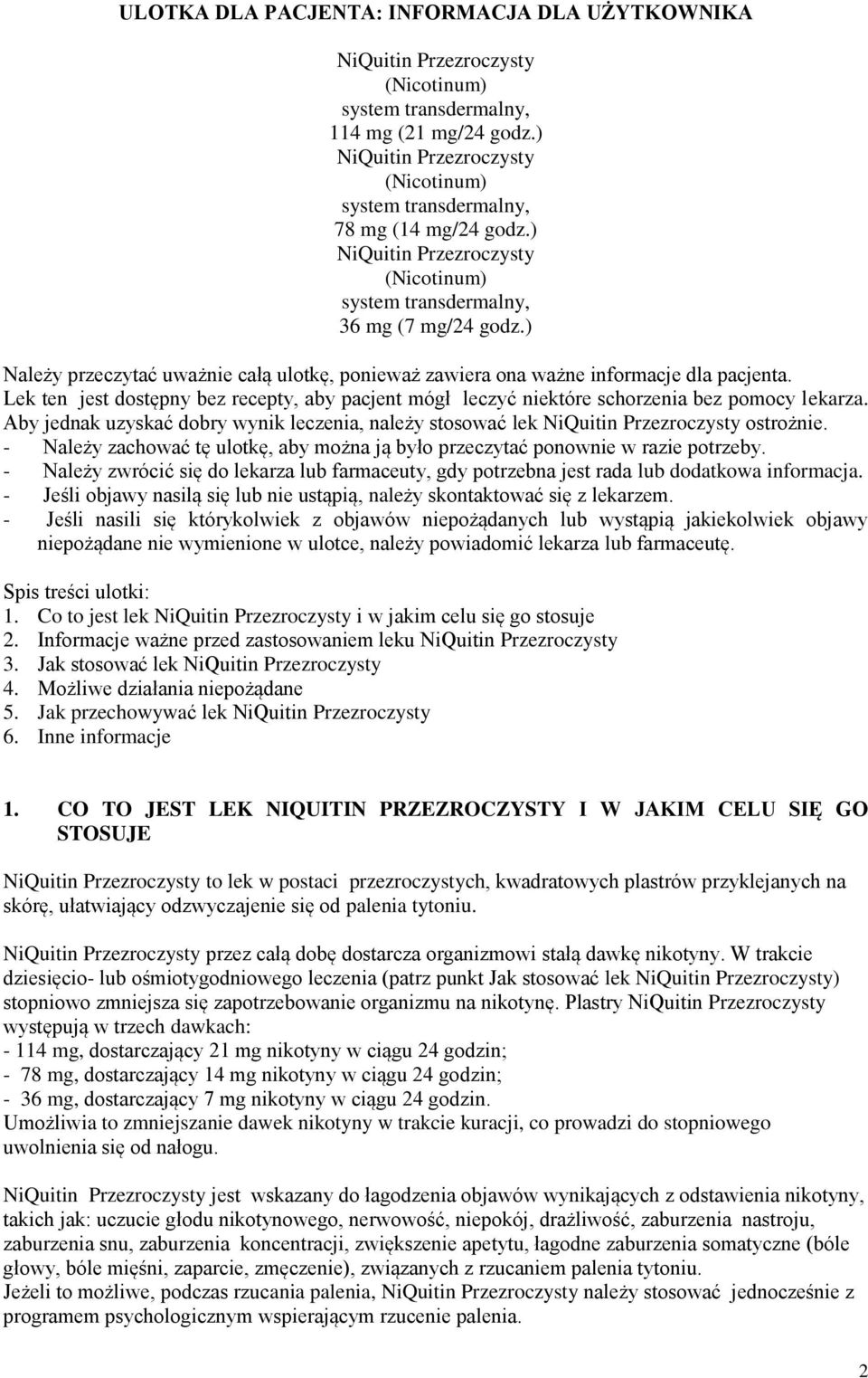 Lek ten jest dostępny bez recepty, aby pacjent mógł leczyć niektóre schorzenia bez pomocy lekarza. Aby jednak uzyskać dobry wynik leczenia, należy stosować lek ostrożnie.