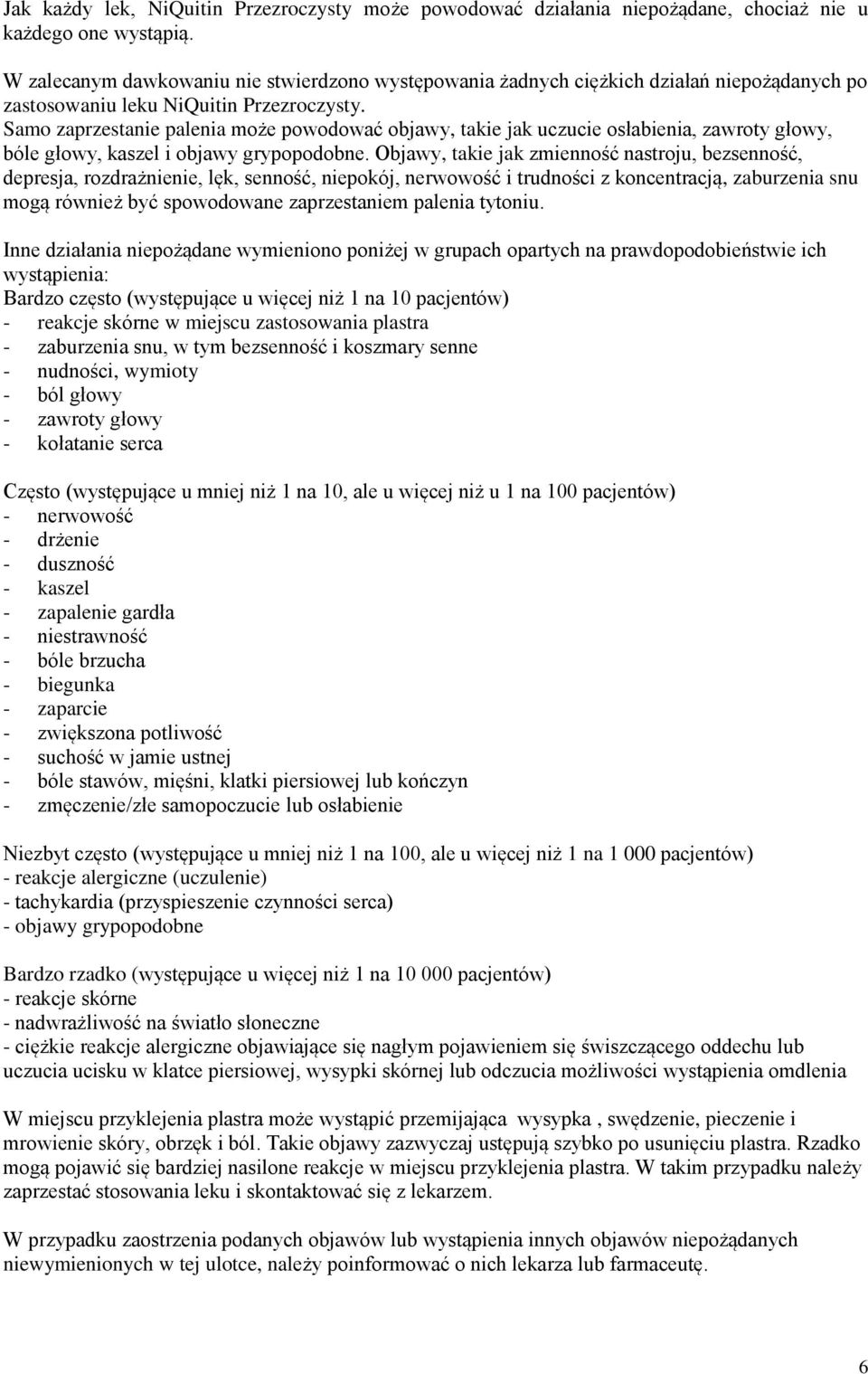 Samo zaprzestanie palenia może powodować objawy, takie jak uczucie osłabienia, zawroty głowy, bóle głowy, kaszel i objawy grypopodobne.