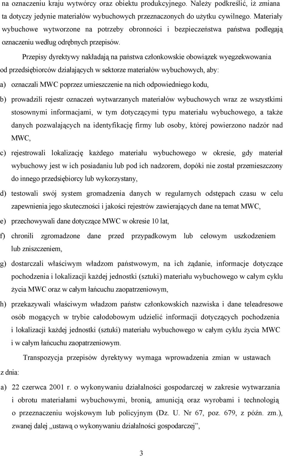 Przepisy dyrektywy nakładają na państwa członkowskie obowiązek wyegzekwowania od przedsiębiorców działających w sektorze materiałów wybuchowych, aby: a) oznaczali MWC poprzez umieszczenie na nich