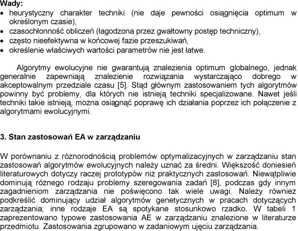 Algorytmy ewolucyjne nie gwarantują znalezienia optimum globalnego, jednak generalnie zapewniają znalezienie rozwiązania wystarczająco dobrego w akceptowalnym przedziale czasu [5].