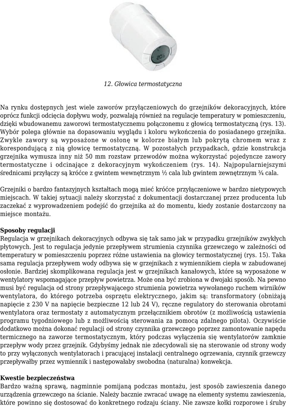 Zwykle zawory są wyposażone w osłonę w kolorze białym lub pokrytą chromem wraz z korespondującą z nią głowicę termostatyczną.