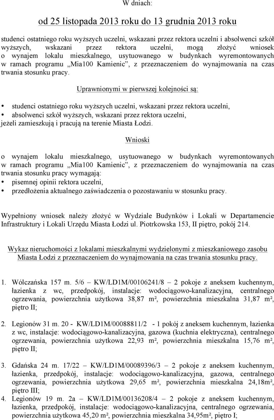 Uprawnionymi w pierwszej kolejności są: studenci ostatniego roku wyższych uczelni, wskazani przez rektora uczelni, absolwenci szkół wyższych, wskazani przez rektora uczelni, jeżeli zamieszkują i