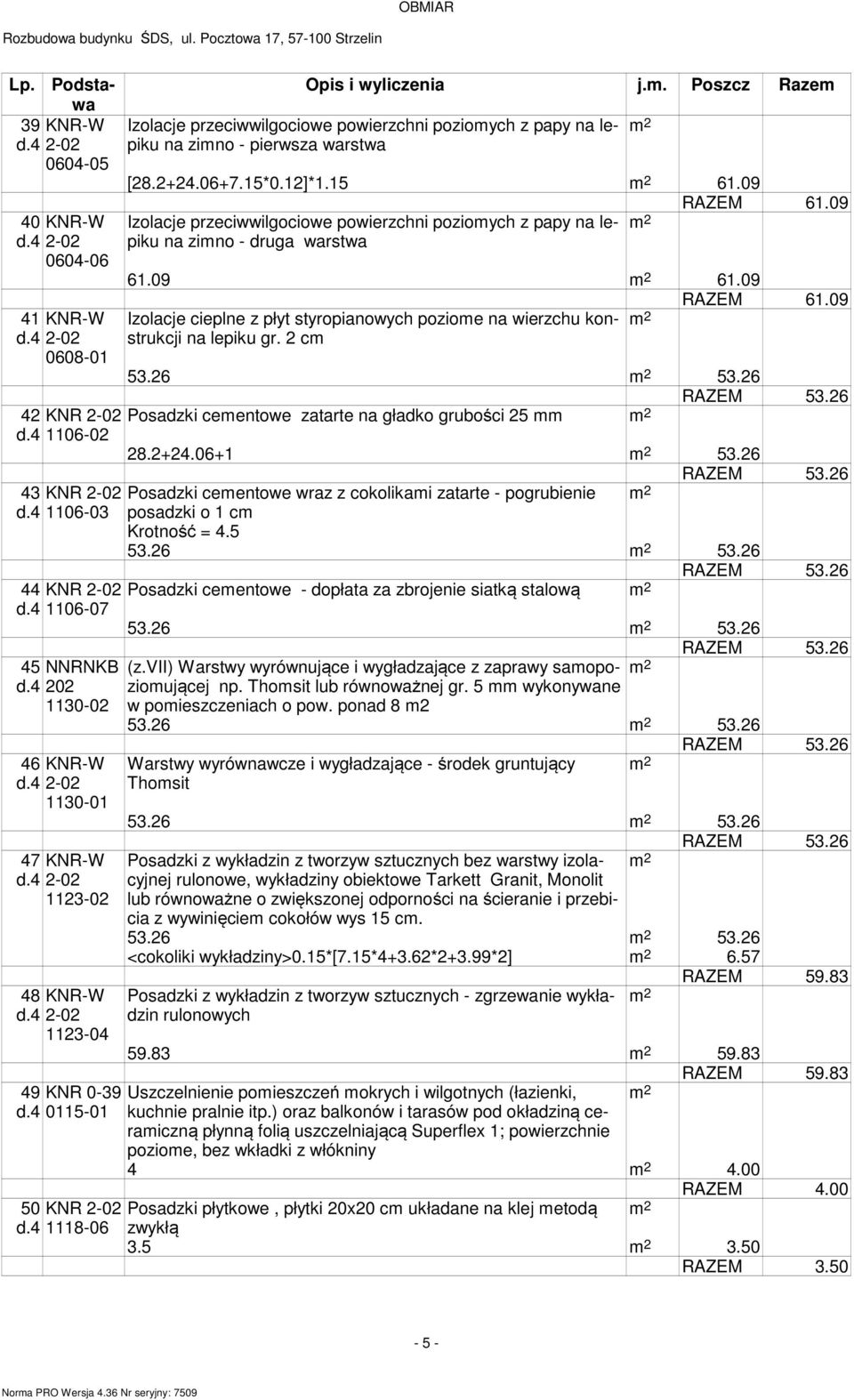 c 5.6 5.6 RAZEM 5.6 4 KNR -0 Posadzki ceentowe zatarte na gładko grubości 5 d.4 06-0 8.+4.06+ 5.6 4 KNR -0 Posadzki ceentowe wraz z cokolikai zatarte - pogrubienie d.4 06-0 posadzki o c Krotność = 4.