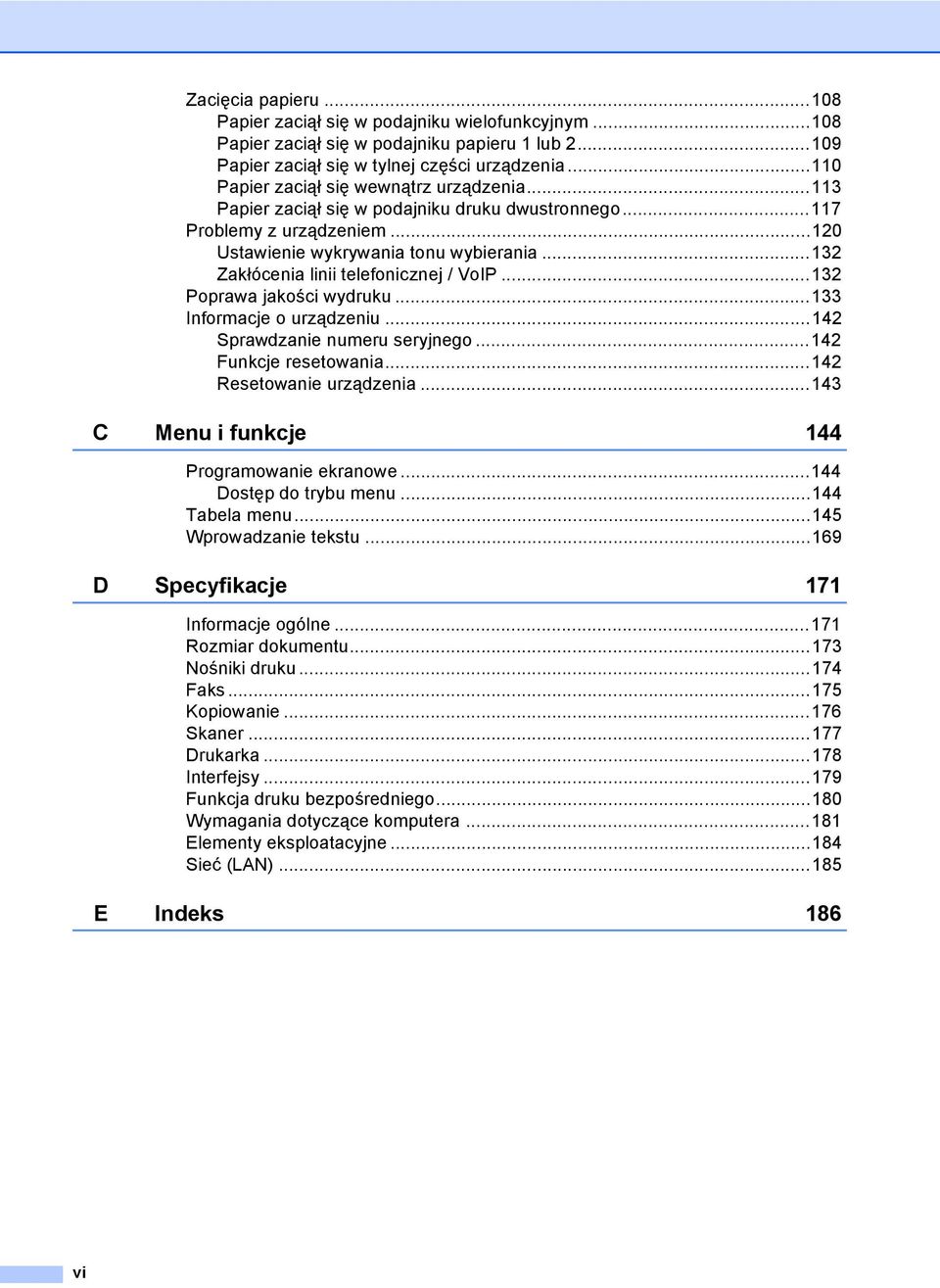 ..132 Zakłócenia linii telefonicznej / VoIP...132 Poprawa jakości wydruku...133 Informacje o urządzeniu...142 Sprawdzanie numeru seryjnego...142 Funkcje resetowania...142 Resetowanie urządzenia.