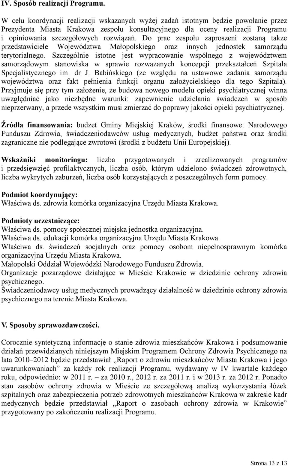 rozwiązań. Do prac zespołu zaproszeni zostaną także przedstawiciele Województwa Małopolskiego oraz innych jednostek samorządu terytorialnego.