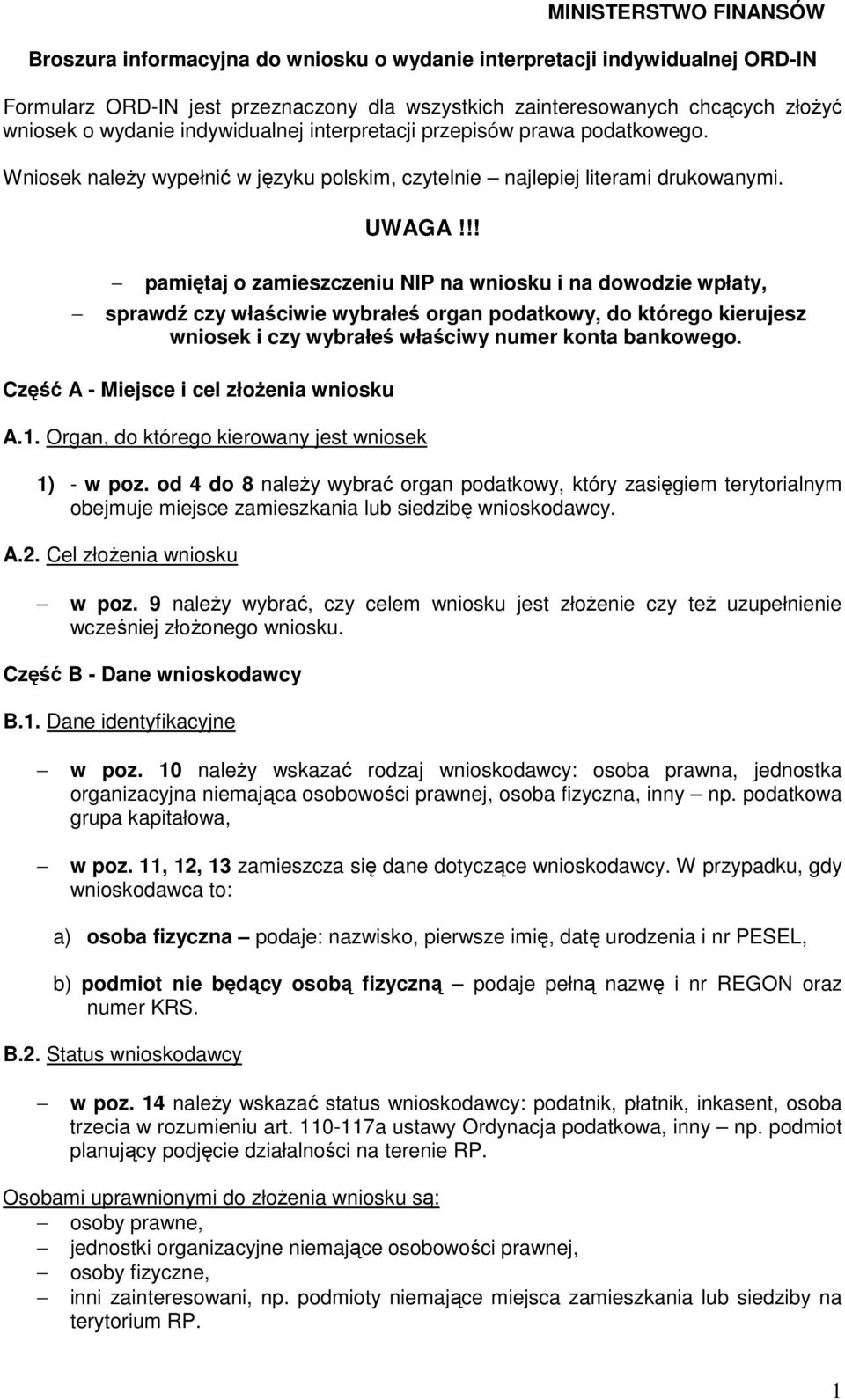 pamiętaj o zamieszczeniu NIP na wniosku i na dowodzie wpłaty, sprawdź czy właściwie wybrałeś organ podatkowy, do którego kierujesz wniosek i czy wybrałeś właściwy numer konta bankowego.