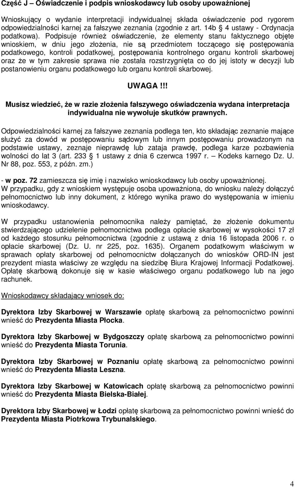 Podpisuje równieŝ oświadczenie, Ŝe elementy stanu faktycznego objęte wnioskiem, w dniu jego złoŝenia, nie są przedmiotem toczącego się postępowania podatkowego, kontroli podatkowej, postępowania