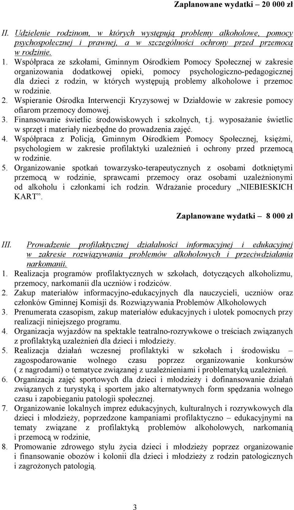 alkoholowe i przemoc 2. Wspieranie Ośrodka Interwencji Kryzysowej w Działdowie w zakresie pomocy ofiarom przemocy domowej. 3. Finansowanie świetlic środowiskowych i szkolnych, t.j. wyposażanie świetlic w sprzęt i materiały niezbędne do prowadzenia zajęć.