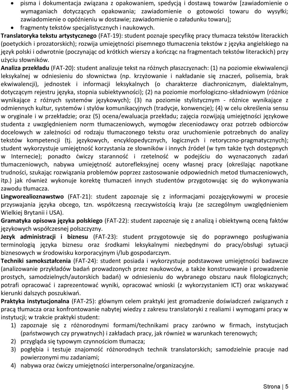 Translatoryka tekstu artystycznego (FAT-19): student poznaje specyfikę pracy tłumacza tekstów literackich (poetyckich i prozatorskich); rozwija umiejętności pisemnego tłumaczenia tekstów z języka