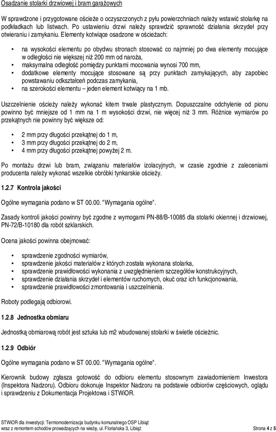 Elementy kotwiące osadzone w ościeżach: na wysokości elementu po obydwu stronach stosować co najmniej po dwa elementy mocujące w odległości nie większej niż 200 mm od naroża, maksymalna odległość