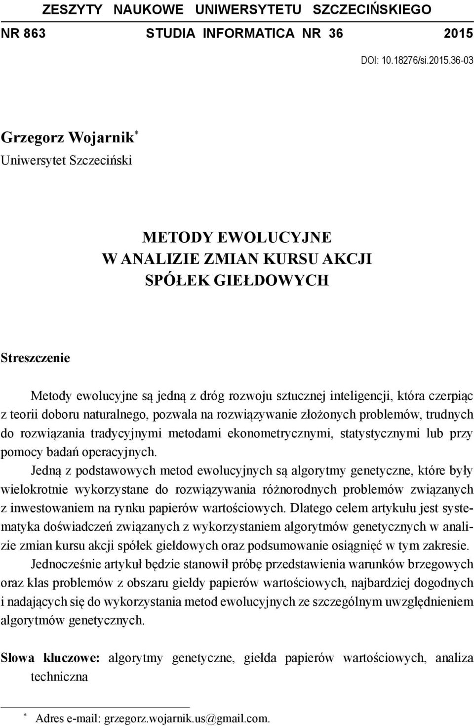 36-03 Grzegorz Wojarnik Uniwersytet Szczeciński METODY EWOLUCYJNE W ANALIZIE ZMIAN KURSU AKCJI SPÓŁEK GIEŁDOWYCH Streszczenie Metody ewolucyjne są jedną z dróg rozwoju sztucznej inteligencji, która