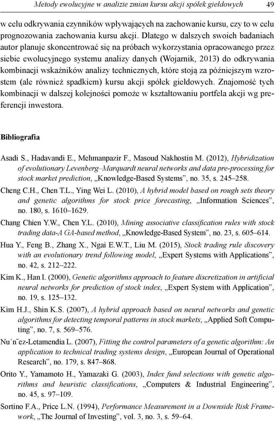 wskaźników analizy technicznych, które stoją za późniejszym wzrostem (ale również spadkiem) kursu akcji spółek giełdowych.